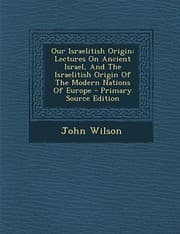 Tapa de Our Israelitish Origin: Lectures On Ancient Israel, And The Israelitish Origin Of The Modern Nations Of Europe