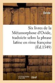 Tapa de Six Livres de La Metamorphose D'Ovide, Traduictz Selon La Phrase Latine En Rime Francoise (Ed.1549) (Litterature) (French Edition)