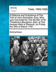 Tapa de A Defence and Substance of The Trial of John Donnellan, Esq; Who was Convicted for The Murder of Sir Theodosius Boughton, Bart, at The Assizes Held at Warwick, on Friday the 30th of March 1781
