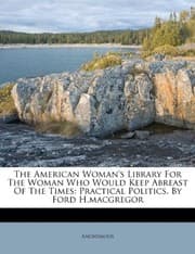 Tapa de The American Woman's Library For The Woman Who Would Keep Abreast Of The Times: Practical Politics. By Ford H.macgregor