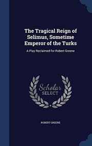 Tapa de The Tragical Reign of Selimus, Sometime Emperor of the Turks: A Play Reclaimed for Robert Greene