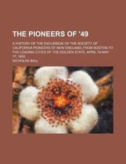 Tapa de The pioneers of '49; A history of the excursion of the Society of California pioneers of New England, from Boston to the leading cities of the golden state, April 10-May 17, 1890