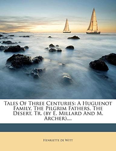 Tapa de Tales Of Three Centuries: A Huguenot Family, The Pilgrim Fathers, The Desert, Tr. (by E. Millard And M. Archer)....