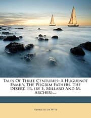 Tapa de Tales Of Three Centuries: A Huguenot Family, The Pilgrim Fathers, The Desert, Tr. (by E. Millard And M. Archer)....