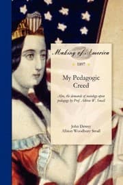 Tapa de My Pedagogic Creed: Also, the demands of sociology upon pedagogy by Prof. Albion W. Small