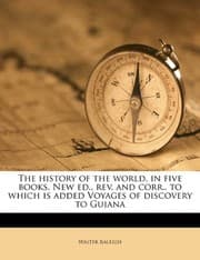 Tapa de The history of the world, in five books. New ed., rev. and corr., to which is added Voyages of discovery to Guiana Volume 4