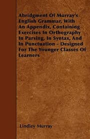 Tapa de Abridgment Of Murray's English Grammar, With An Appendix, Containing Exercises In Orthography In Parsing, In Syntax, And In Punctuation - Designed For The Younger Classes Of Learners