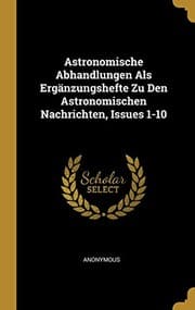 Tapa de Astronomische Abhandlungen ALS Ergänzungshefte Zu Den Astronomischen Nachrichten, Issues 1-10 (German Edition)