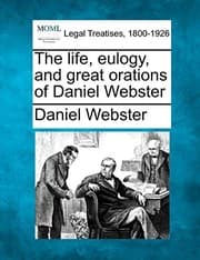 Tapa de The life, eulogy, and great orations of Daniel Webster