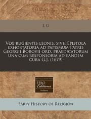 Tapa de Vox rugientis leonis, sive, Epistola exhortatoria ad papismum Patris Georgii Borovii ord. praedicatorum una cum responsoria ad eandem cura G.J. (1679) (Latin Edition)