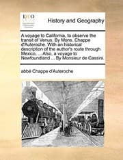 Tapa de A voyage to California, to observe the transit of Venus. By Mons. Chappe d'Auteroche. With an historical description of the author's route through ... to Newfoundland ... By Monsieur de Cassini.