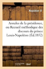 Tapa de Annales de La Presidence, Ou Recueil Methodique Des Discours Du Prince Louis-Napoleon (Histoire) (French Edition)