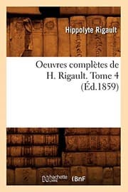 Tapa de Oeuvres Completes de H. Rigault. Tome 4 (Ed.1859) (Litterature) (French Edition)