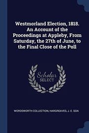 Tapa de Westmorland Election, 1818. An Account of the Proceedings at Appleby, From Saturday, the 27th of June, to the Final Close of the Poll