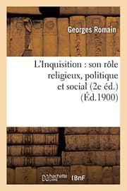 Tapa de L'Inquisition: Son Role Religieux, Politique Et Social (2e Ed.) (Ed.1900) (Religion) (French Edition)