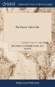 Tapa de The Parent's Best Gift.: Containing 1. the Church Catechism. 2. Divine Questions and Answers Out of the Holy Scriptures. 3. Morning and Evening ... in the Week. 4. Several Prayers for Children