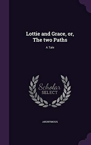 Tapa de Lottie and Grace, Or, the Two Paths: A Tale