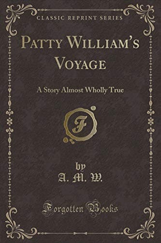 Tapa de Patty William's Voyage: A Story Almost Wholly True (Classic Reprint)