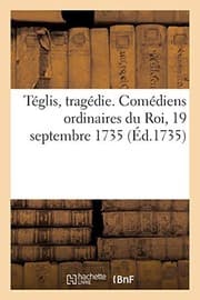 Tapa de Téglis, Tragédie. Comédiens Ordinaires Du Roi, 19 Septembre 1735 (French Edition)