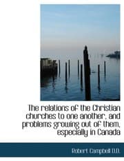 Tapa de The relations of the Christian churches to one another, and problems growing out of them, especially