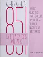 Tapa de Adrien Arpel's 851 fast beauty fixes and facts : the first collection of beauty shortcuts, tips, and tricks you can do in as little as three minutes