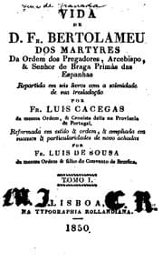 Tapa de Vida de D. Fr. Bertolameu dos Martyres da Ordem dos Pregadores, arcebispo, & senhor de Braga ...