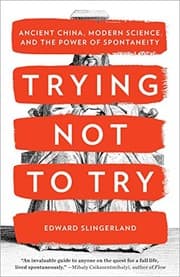 Tapa de Trying Not to Try: Ancient China, Modern Science, and the Power of Spontaneity
