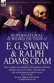 Tapa de The Collected Supernatural and Weird Fiction of E. G. Swain & Ralph Adams Cram: The Stoneground Ghost Tales & Black Spirits and White-Fifteen Short Ta