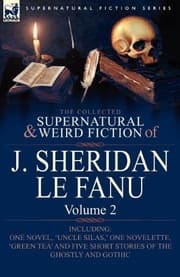 Tapa de The Collected Supernatural and Weird Fiction of J. Sheridan Le Fanu: Volume 2-Including One Novel, 'Uncle Silas, ' One Novelette, 'Green Tea' and Five