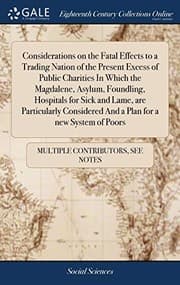 Tapa de Considerations on the Fatal Effects to a Trading Nation of the Present Excess of Public Charities in Which the Magdalene, Asylum, Foundling, Hospitals ... and a Plan for a New System of Poors