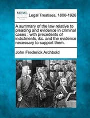 Tapa de A summary of the law relative to pleading and evidence in criminal cases: with precedents of indictments, &c. and the evidence necessary to support them.