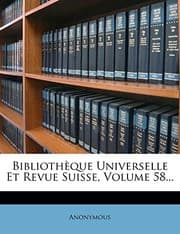 Tapa de Bibliothèque Universelle Et Revue Suisse, Volume 58... (French Edition)
