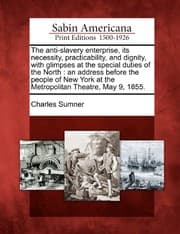 Tapa de The anti-slavery enterprise, its necessity, practicability, and dignity, with glimpses at the special duties of the North: an address before the ... at the Metropolitan Theatre, May 9, 1855.