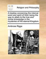 Tapa de A treatise concerning the internal word and spirit of God; being the way to attain to the true and divine knowledge in the mysteries of His eternal Kingdom.
