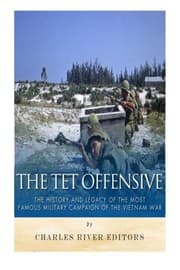 Tapa de The Tet Offensive: The History and Legacy of the Most Famous Military Campaign of the Vietnam War