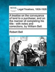 Tapa de A treatise on the conveyance of land to a purchaser, and on the manner of completing his title: with notes and corrections, by William Bell.
