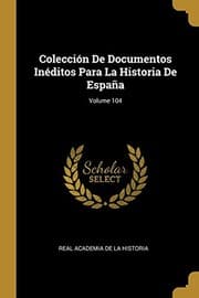 Tapa de Colección De Documentos Inéditos Para La Historia De España; Volume 104 (Spanish Edition)
