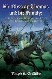 Tapa de Sir Rhys ap Thomas and his Family: A Study in the Wars of the Roses and Early Tudor Politics - New Edition