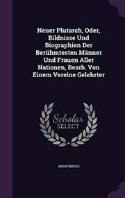 Tapa de Neuer Plutarch, Oder, Bildnisse Und Biographien Der Berühmtesten Männer Und Frauen Aller Nationen, Bearb. Von Einem Vereine Gelehrter
