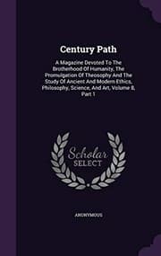 Tapa de Century Path: A Magazine Devoted To The Brotherhood Of Humanity, The Promulgation Of Theosophy And The Study Of Ancient And Modern Ethics, Philosophy, Science, And Art, Volume 8, Part 1