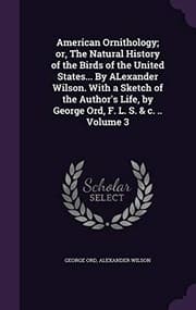 Tapa de American Ornithology; Or, the Natural History of the Birds of the United States... by Alexander Wilson. with a Sketch of the Author's Life, by George Ord, F. L. S. & C. .. Volume 3