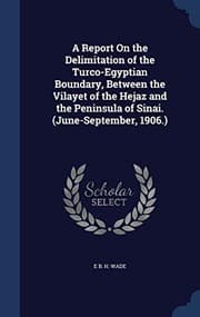Tapa de A Report On the Delimitation of the Turco-Egyptian Boundary, Between the Vilayet of the Hejaz and the Peninsula of Sinai. (June-September, 1906.)