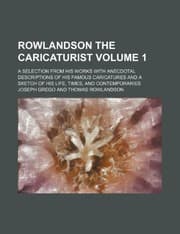Tapa de Rowlandson the caricaturist Volume 1 ; a selection from his works with anecdotal descriptions of his famous caricatures and a sketch of his life, times, and contemporaries