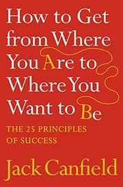 Tapa de How to Get from Where You Are to Where You Want to Be: The 25 Principles of Success