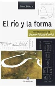 Tapa de El río y la forma : introducción a la geomorfología fluvial - 1. edición