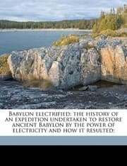 Tapa de Babylon electrified: the history of an expedition undertaken to restore ancient Babylon by the power of electricity and how it resulted;