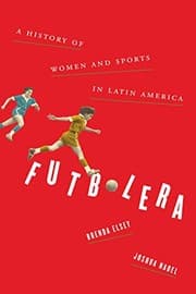 Tapa de Futbolera: A History of Women and Sports in Latin America