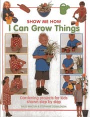 Tapa de Show Me How: I Can Grow Things: Gardening projects for kids shown step by step