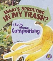 Tapa de What's Sprouting in My Trash?: A Book about Composting (Earth Matters)