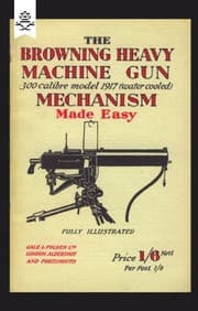Tapa de The Browning Heavy Machine Gun: 300 calibre model 1917 (water cooled) Mechanism Made Easy